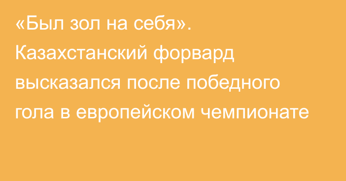 «Был зол на себя». Казахстанский форвард высказался после победного гола в европейском чемпионате