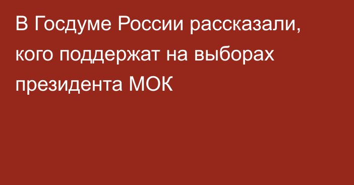 В Госдуме России рассказали, кого поддержат на выборах президента МОК