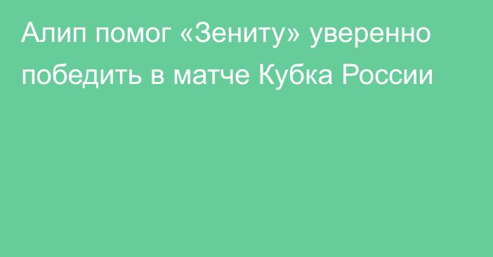 Алип помог «Зениту» уверенно победить в матче Кубка России