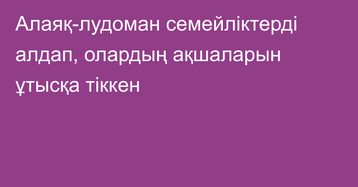 Алаяқ-лудоман семейліктерді алдап, олардың ақшаларын ұтысқа тіккен