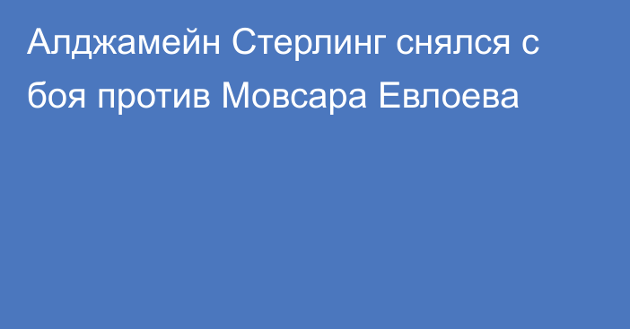 Алджамейн Стерлинг снялся с боя против Мовсара Евлоева