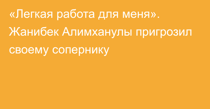 «Легкая работа для меня». Жанибек Алимханулы пригрозил своему сопернику