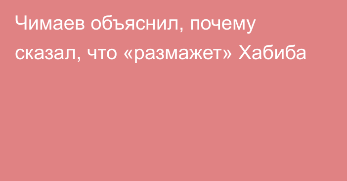 Чимаев объяснил, почему сказал, что «размажет» Хабиба