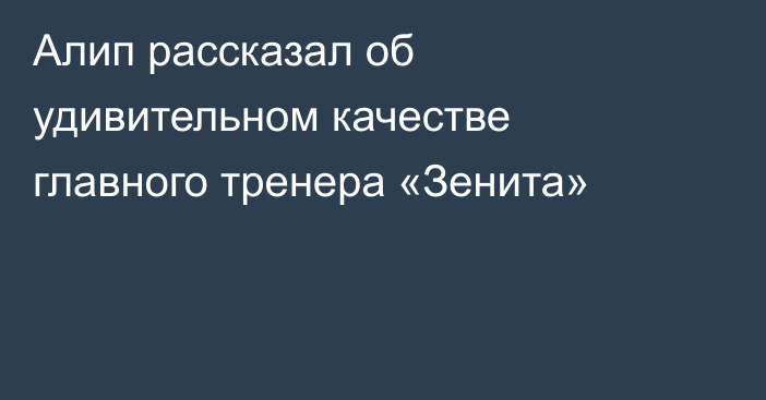 Алип рассказал об удивительном качестве главного тренера «Зенита»