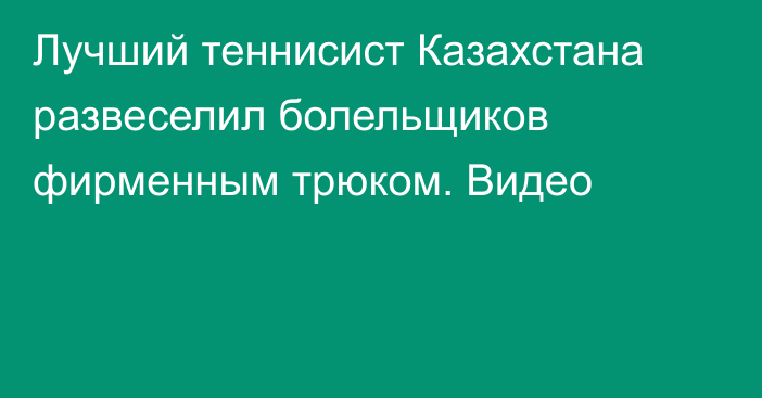 Лучший теннисист Казахстана развеселил болельщиков фирменным трюком. Видео