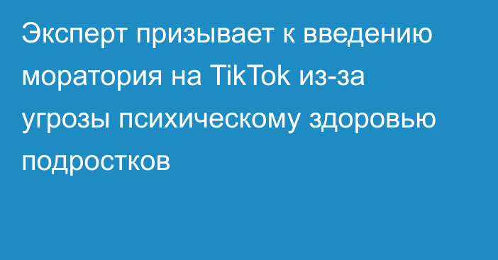 Эксперт призывает к введению моратория на TikTok из-за угрозы психическому здоровью подростков