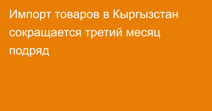 Импорт товаров в Кыргызстан сокращается третий месяц подряд