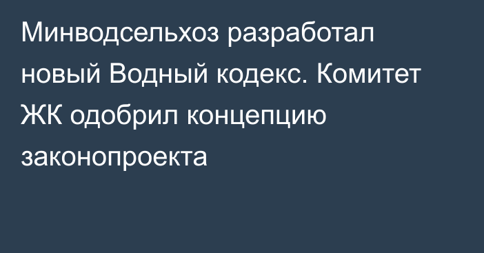 Минводсельхоз разработал новый Водный кодекс. Комитет ЖК одобрил концепцию законопроекта