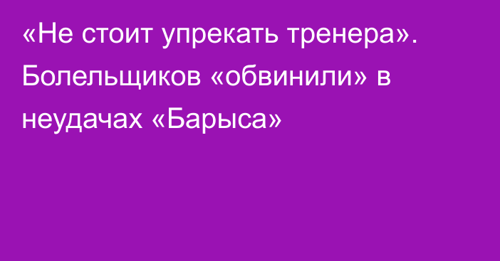 «Не стоит упрекать тренера». Болельщиков «обвинили» в неудачах «Барыса»