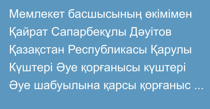 Мемлекет басшысының өкімімен Қайрат Сапарбекұлы Дәуітов Қазақстан Республикасы Қарулы Күштері Әуе қорғанысы күштері Әуе шабуылына қарсы қорғаныс әскерлерінің қолбасшысы лауазымына тағайындалды