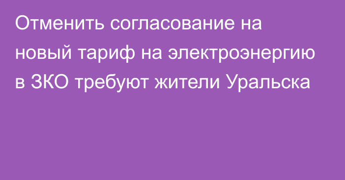 Отменить согласование на новый тариф на электроэнергию в ЗКО требуют жители Уральска