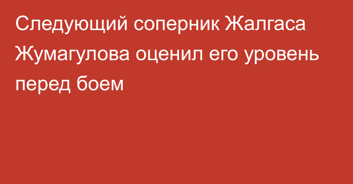 Следующий соперник Жалгаса Жумагулова оценил его уровень перед боем