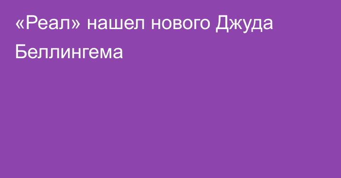 «Реал» нашел нового Джуда Беллингема