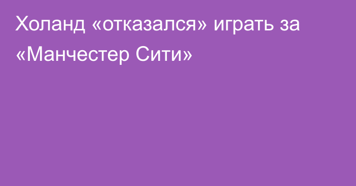 Холанд «отказался» играть за «Манчестер Сити»