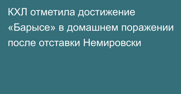 КХЛ отметила достижение «Барысе» в домашнем поражении после отставки Немировски