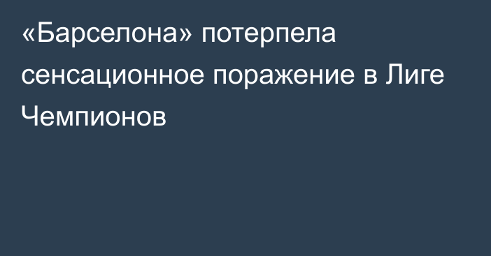 «Барселона» потерпела сенсационное поражение в Лиге Чемпионов