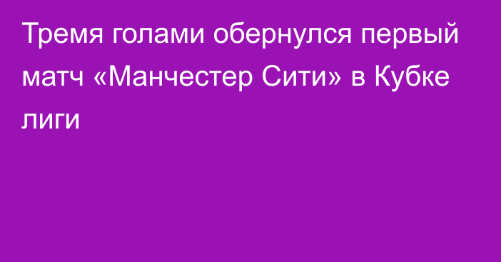 Тремя голами обернулся первый матч «Манчестер Сити» в Кубке лиги