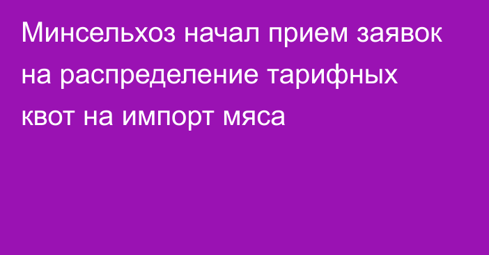 Минсельхоз начал прием заявок на распределение тарифных квот на импорт мяса