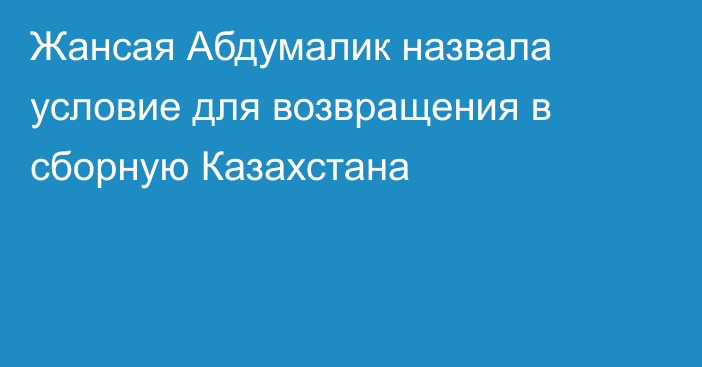 Жансая Абдумалик назвала условие для возвращения в сборную Казахстана