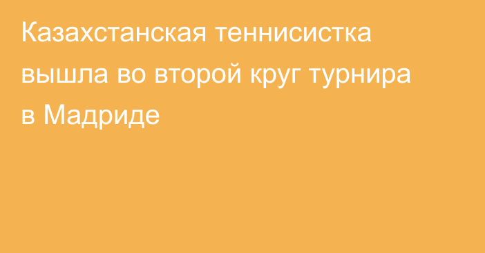 Казахстанская теннисистка вышла во второй круг турнира в Мадриде