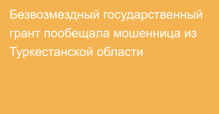 Безвозмездный государственный грант пообещала мошенница из Туркестанской области