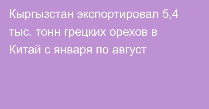 Кыргызстан экспортировал 5,4 тыс. тонн грецких орехов в Китай с января по август