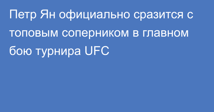 Петр Ян официально сразится с топовым соперником в главном бою турнира UFC