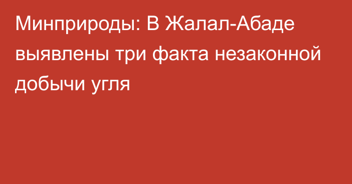 Минприроды: В Жалал-Абаде выявлены три факта незаконной добычи угля