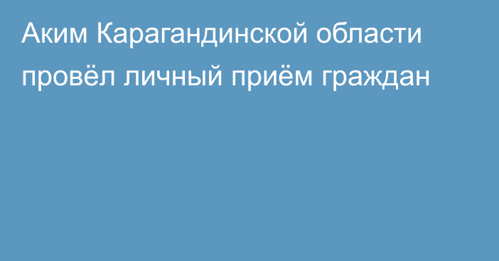 Аким Карагандинской области провёл личный приём граждан