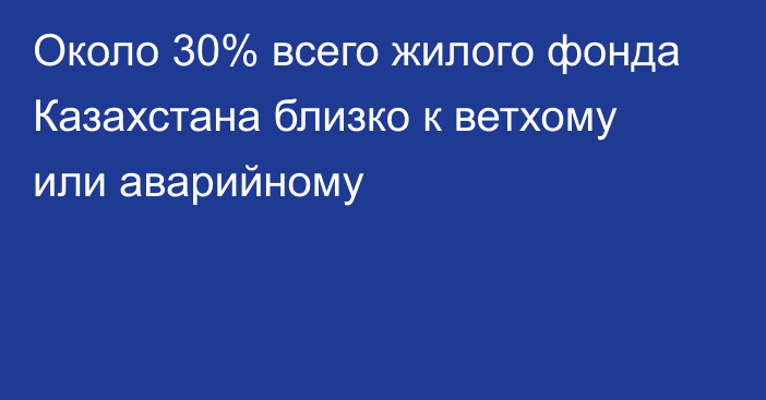 Около 30% всего жилого фонда Казахстана близко к ветхому или аварийному