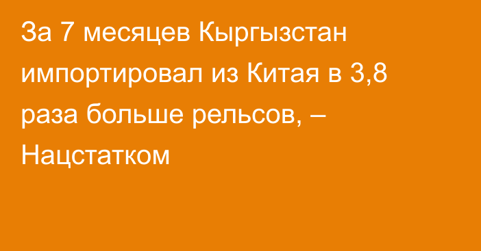 За 7 месяцев Кыргызстан импортировал из Китая в 3,8 раза больше рельсов, – Нацстатком