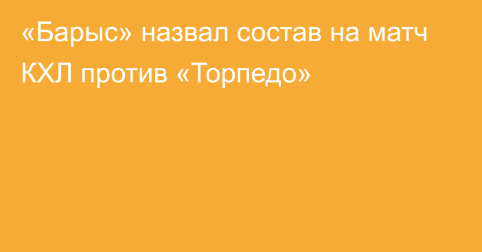 «Барыс» назвал состав на матч КХЛ против «Торпедо»