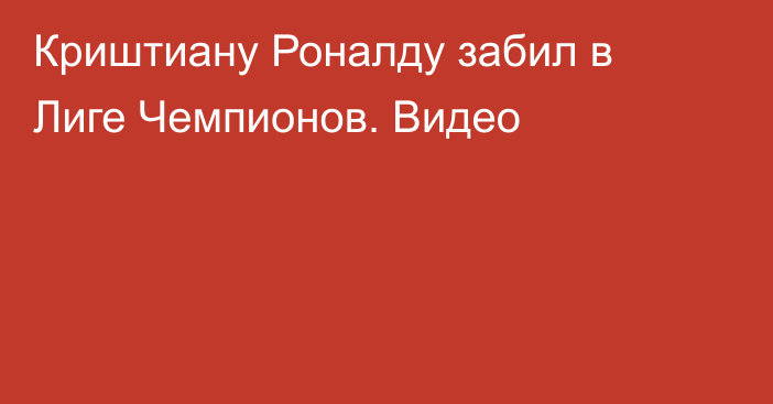 Криштиану Роналду забил в Лиге Чемпионов. Видео