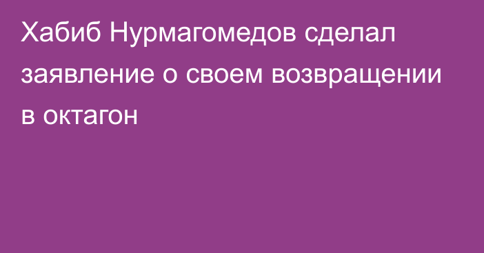 Хабиб Нурмагомедов сделал заявление о своем возвращении в октагон