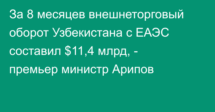 За 8 месяцев внешнеторговый оборот Узбекистана с ЕАЭС составил $11,4 млрд, - премьер министр Арипов