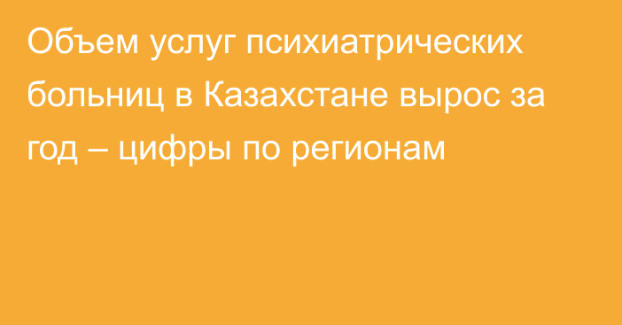 Объем услуг психиатрических больниц в Казахстане вырос за год – цифры по регионам