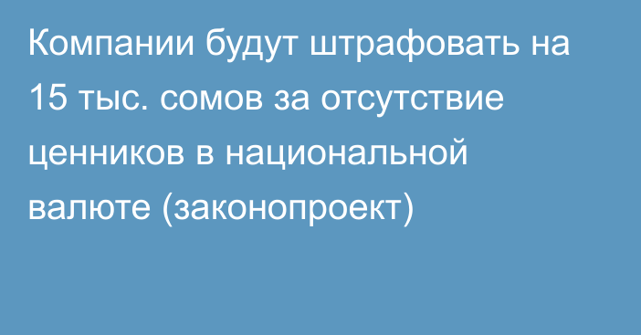 Компании будут штрафовать на 15 тыс. сомов за отсутствие ценников в национальной валюте (законопроект)