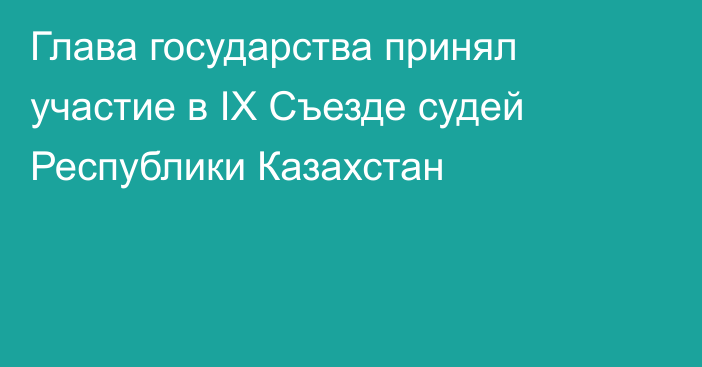 Глава государства принял участие в IX Съезде судей Республики Казахстан