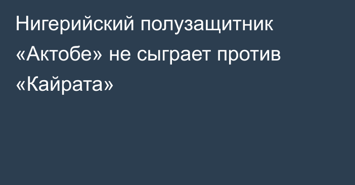 Нигерийский полузащитник «Актобе» не сыграет против «Кайрата»