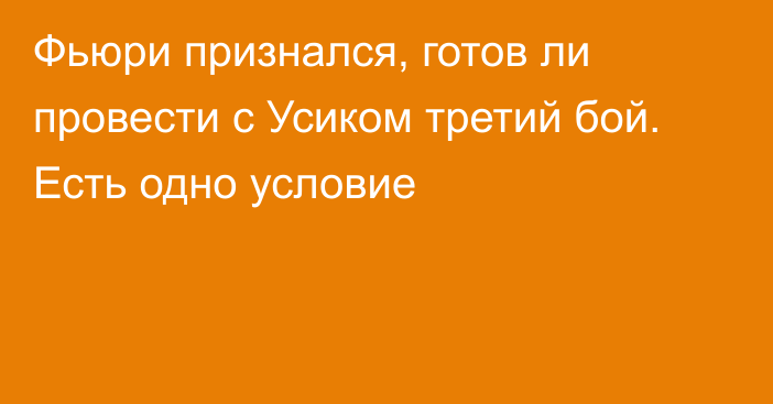 Фьюри признался, готов ли провести с Усиком третий бой. Есть одно условие