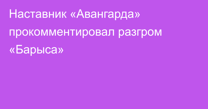 Наставник «Авангарда» прокомментировал разгром «Барыса»