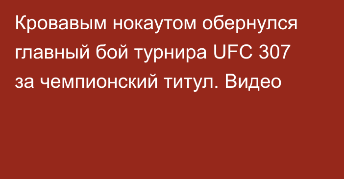 Кровавым нокаутом обернулся главный бой турнира UFC 307 за чемпионский титул. Видео