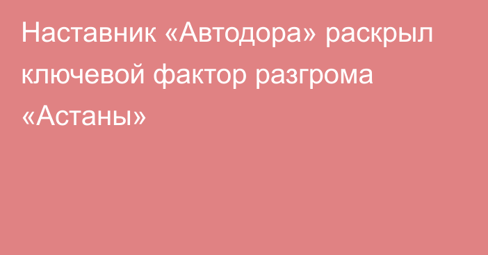 Наставник «Автодора» раскрыл ключевой фактор разгрома «Астаны»