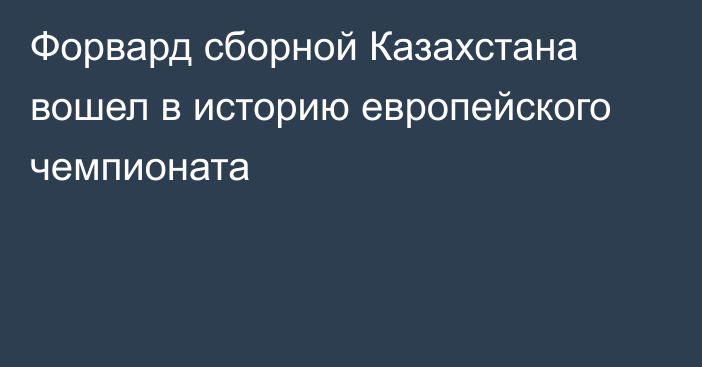 Форвард сборной Казахстана вошел в историю европейского чемпионата