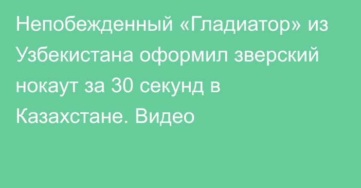 Непобежденный «Гладиатор» из Узбекистана оформил зверский нокаут за 30 секунд в Казахстане. Видео