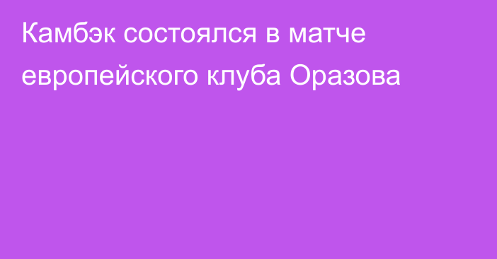 Камбэк состоялся в матче европейского клуба Оразова