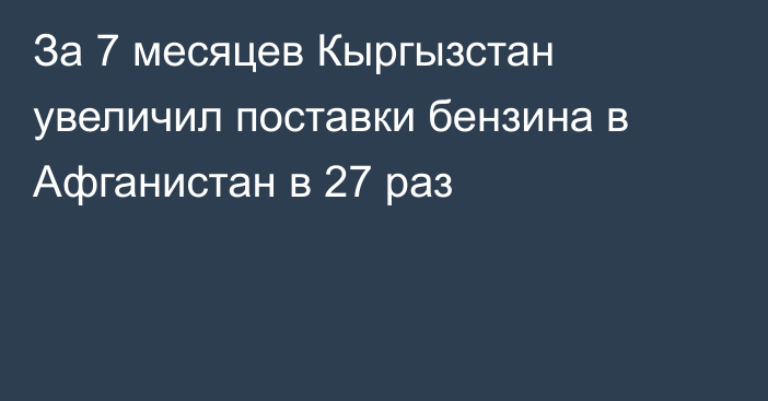 За 7 месяцев Кыргызстан увеличил поставки бензина в Афганистан в 27 раз