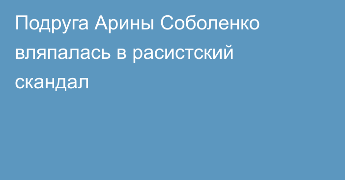 Подруга Арины Соболенко вляпалась в расистский скандал