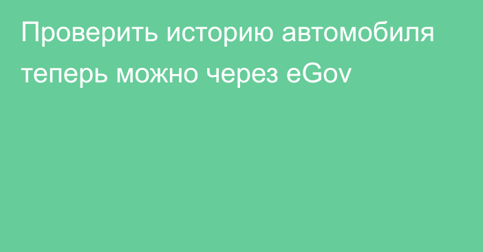 Проверить историю автомобиля теперь можно через eGov