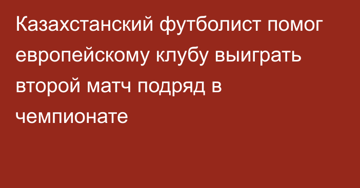 Казахстанский футболист помог европейскому клубу выиграть второй матч подряд в чемпионате